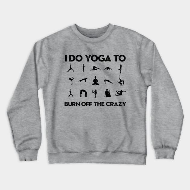 funny yoga saying, i do yoga to burn off the crazy Crewneck Sweatshirt by Moe99